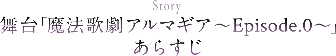 舞台「魔法歌劇アルマギア～Episode.0～」あらすじ