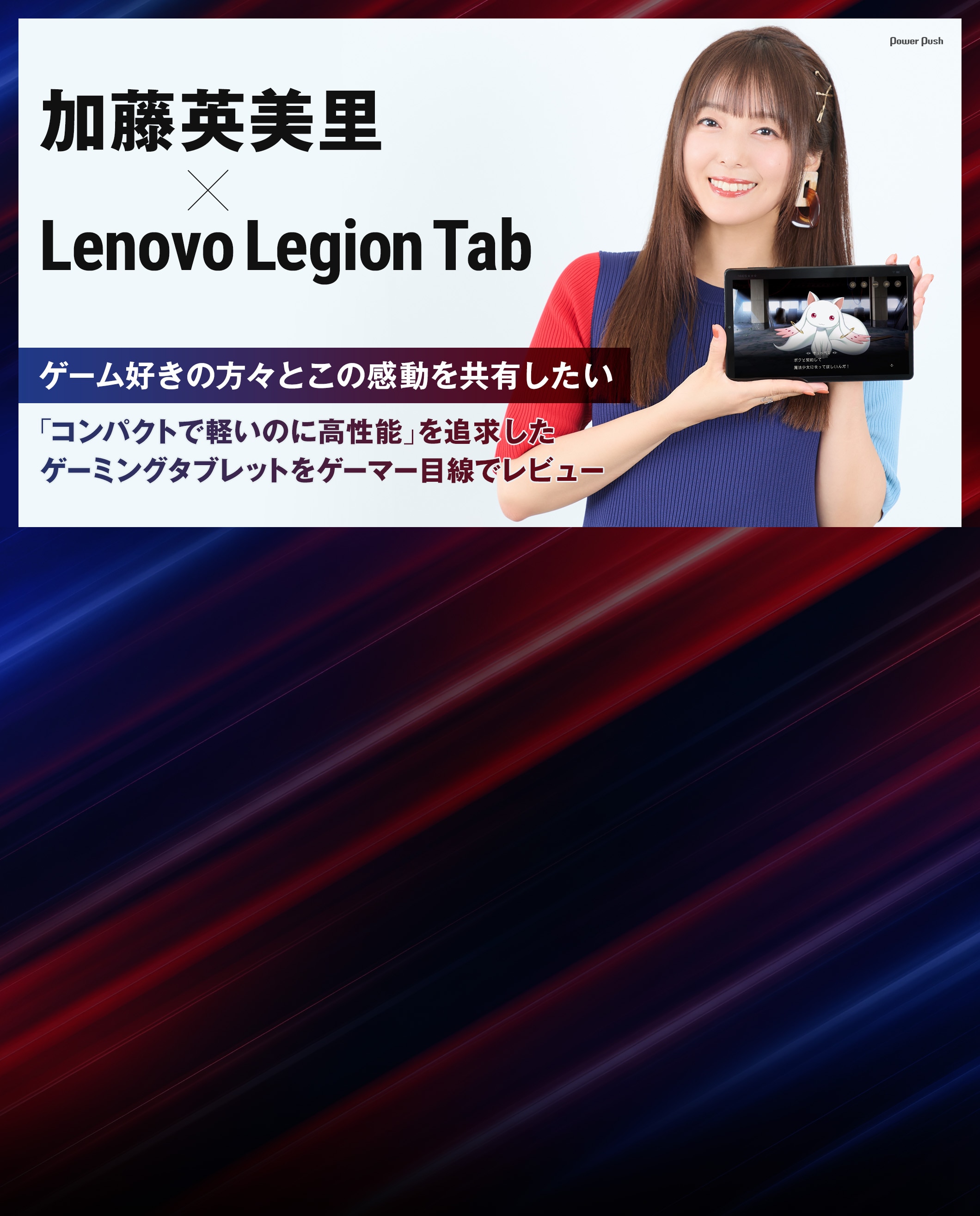 加藤英美里×Lenovo Legion Tab｜ゲーム好きの方々とこの感動を共有したい 「コンパクトで軽いのに高性能」を追求したゲーミングタブレットをゲーマー目線でレビュー