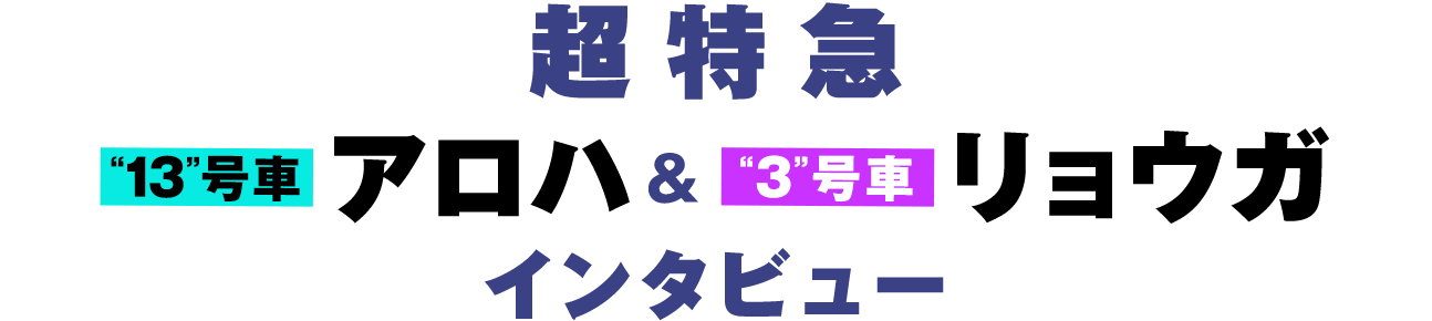 超特急“13”号車・アロハ＆“3”号車・リョウガインタビュー