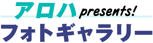 アロハpresents！フォトギャラリー