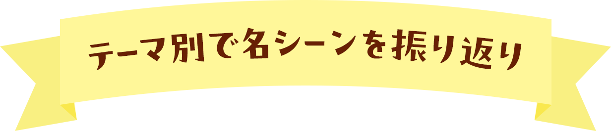 テーマ別で名シーンを振り返り