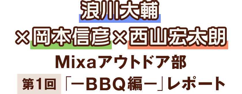 浪川大輔 岡本信彦 西山宏太朗がbbqを漫喫 Mixaアウトドア部 第1回レポート コミックナタリー 特集 インタビュー 浪川大輔 岡本信彦 西山宏太朗がbbqを漫喫 Mixaアウトドア部 第1回レポート コミックナタリー 特集 インタビュー