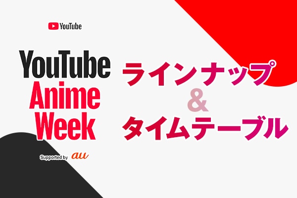 「YouTube Anime Week Supported by au」YouTubeでアニメを観よう！人気シリーズ、最新作、話題作、盛りだくさんなラインナップを紹介