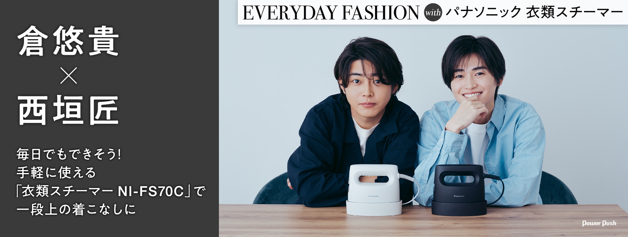 EVERYDAY FASHION with パナソニック 衣類スチーマー|倉悠貴×西垣匠 毎日でもできそう!手軽に使える「衣類スチーマー NI-FS70C」で一段上の着こなしに