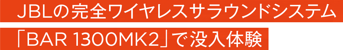 JBLの完全ワイヤレスサラウンドシステム「BAR 1300MK2」で没入体験