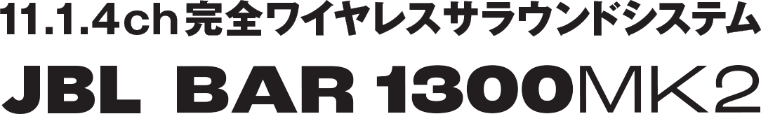 11.1.4ch完全ワイヤレスサラウンドシステム「JBL BAR 1300MK2」
