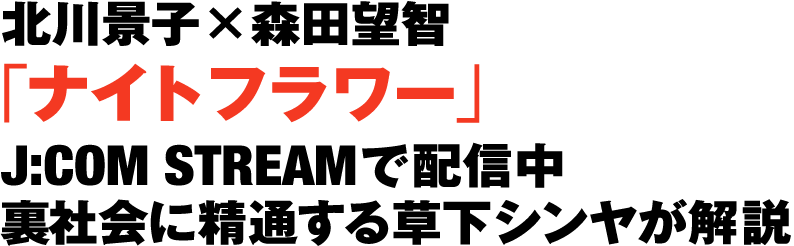 北川景子×森田望智「ナイトフラワー」 J:COM STREAMで配信中。裏社会に精通する草下シンヤが解説