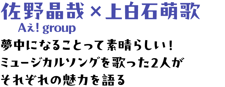 佐野晶哉（Aぇ! group）×上白石萌歌 | 夢中になることって素晴らしい！ミュージカルソングを歌った2人がそれぞれの魅力を語る
