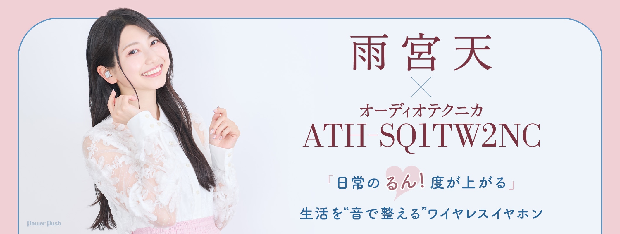 雨宮天×オーディオテクニカ「ATH-SQ1TW2NC」｜「日常の『るん！』度が上がる」生活を“音で整える”ワイヤレスイヤホン