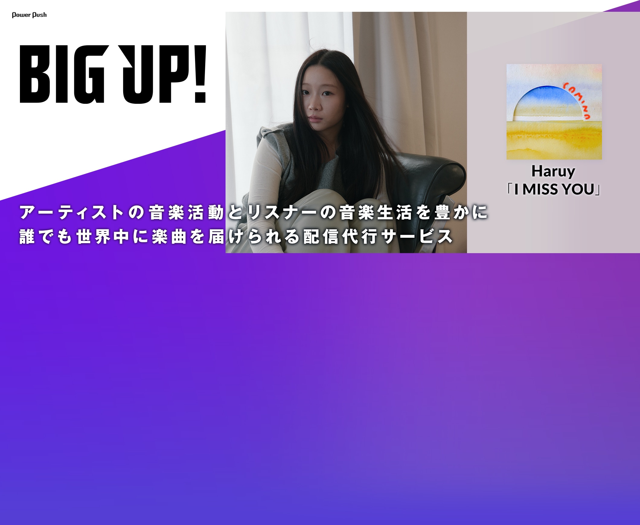 BIG UP!｜アーティストの音楽活動とリスナーの音楽生活を豊かに 誰でも世界中に楽曲を届けられる配信代行サービス【Haruy「I MISS YOU」】