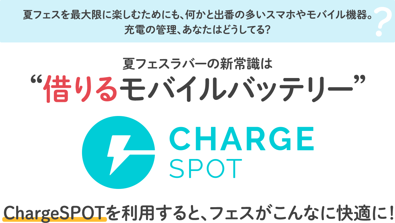 夏フェスラバーの新常識は“借りるモバイルバッテリー”ChargeSPOT！ChargeSPOTを利用すると、フェスがこんなに快適に！