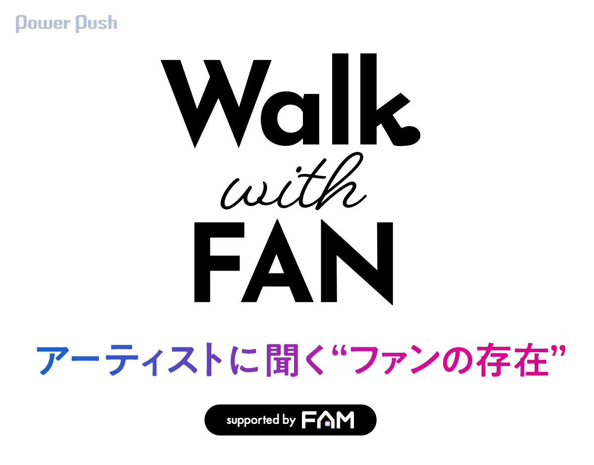 FAM「Walk with FAN」特集｜アーティストに聞く“ファンの存在” - 音楽