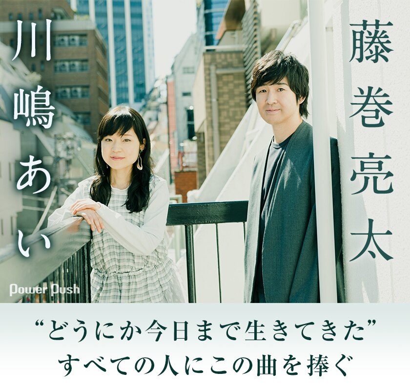 川嶋あい 藤巻亮太 初のコラボ楽曲リリース記念インタビュー どうにか今日まで生きてきた すべての人にこの曲を捧ぐ 音楽ナタリー 特集 インタビュー