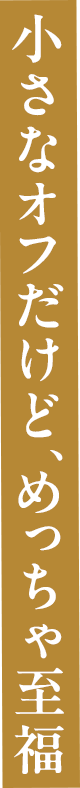 「小さなオフだけど、めっちゃ至福」