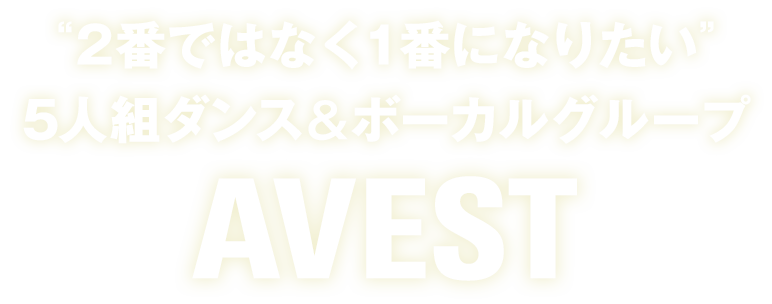 “2番ではなく1番になる”5人組ダンス＆ボーカルグループ AVEST