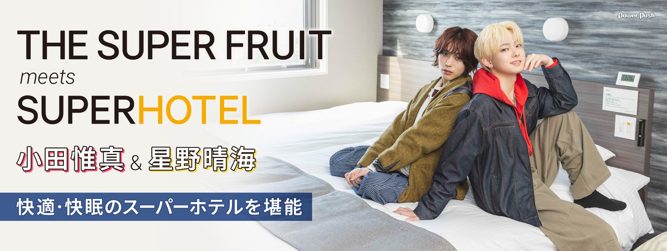 THE SUPER FRUIT meets SUPER HOTEL｜小田惟真＆星野晴海 快適・快眠のスーパーホテルを堪能