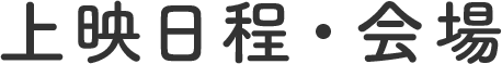上映日程・会場