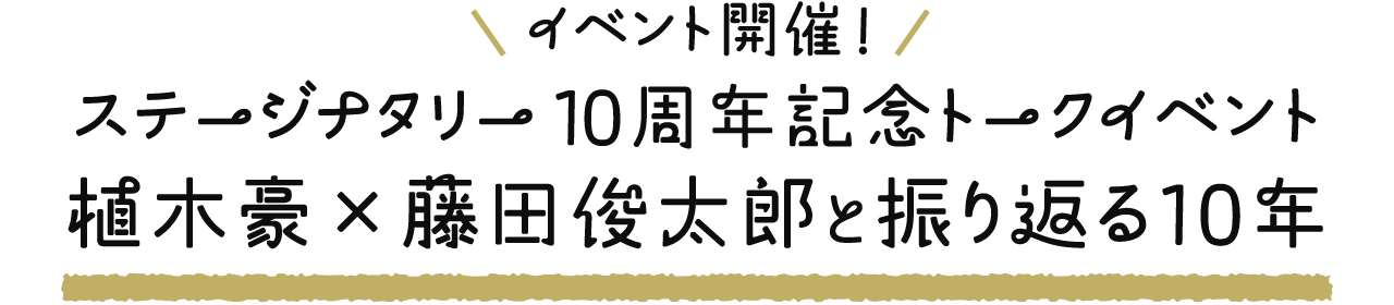 イベント開催! ステージナタリー10周年記念トークイベント 植木豪×藤田俊太郎と振り返る10年