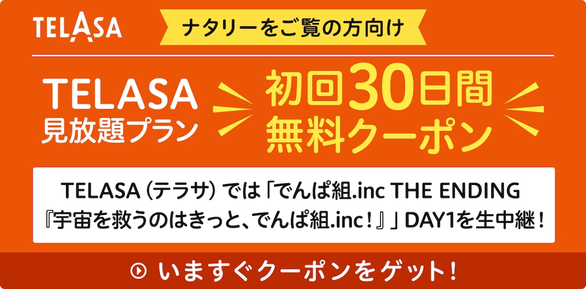 TELASA（テラサ）では「でんぱ組.inc THE ENDING『宇宙を救うのはきっと、でんぱ組.inc！』」DAY1を生中継！
