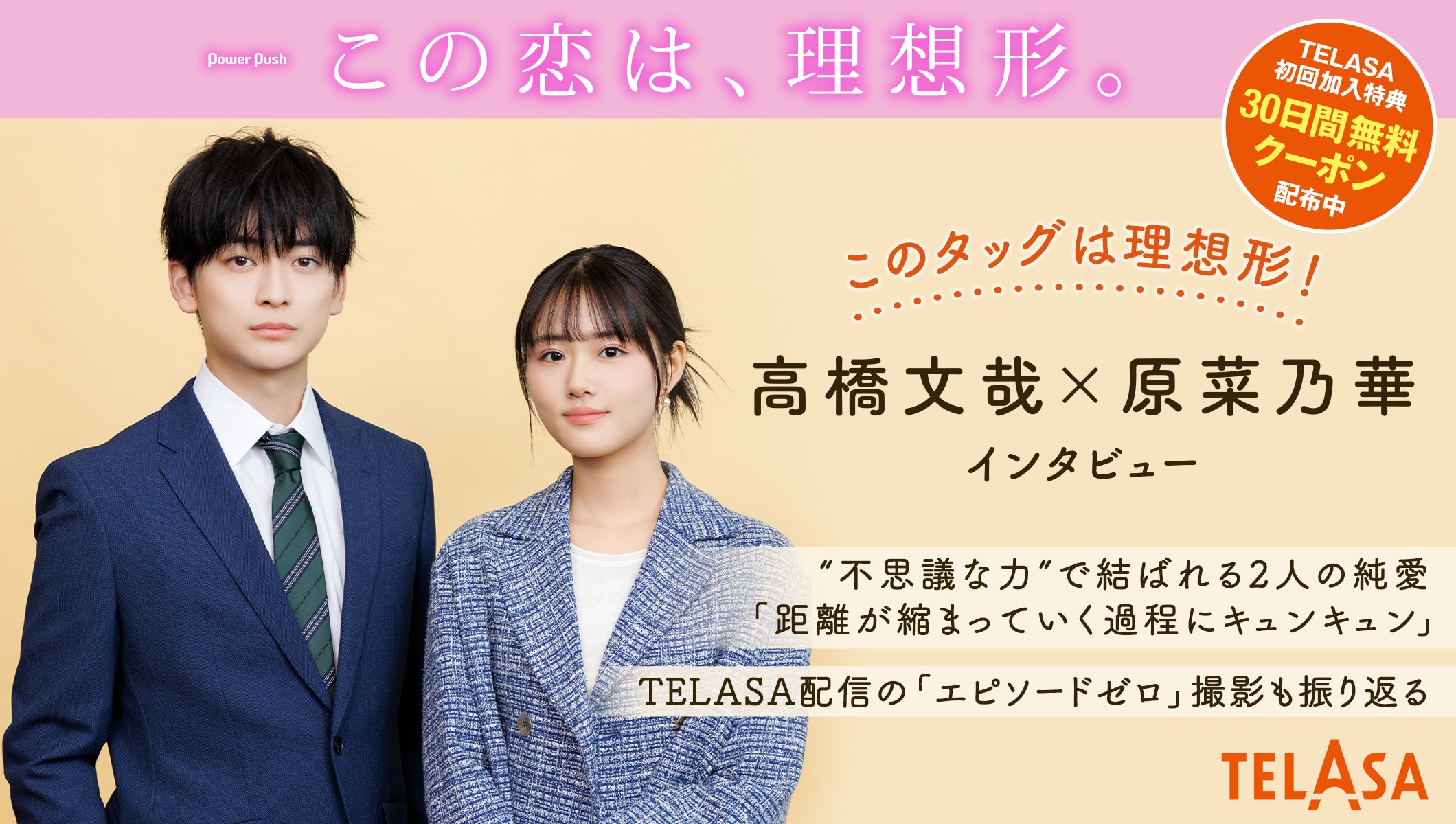 「この恋は、理想形。」高橋文哉×原菜乃華インタビュー | “不思議な力”で結ばれる2人の純愛、TELASA配信の「エピソードゼロ」撮影も振り返る