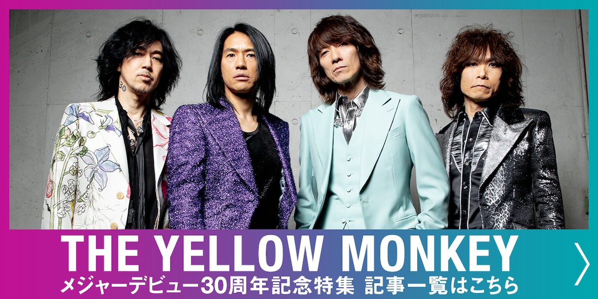 THE YELLOW MONKEY
メジャーデビュー30周年記念特集 記事一覧はこちら
