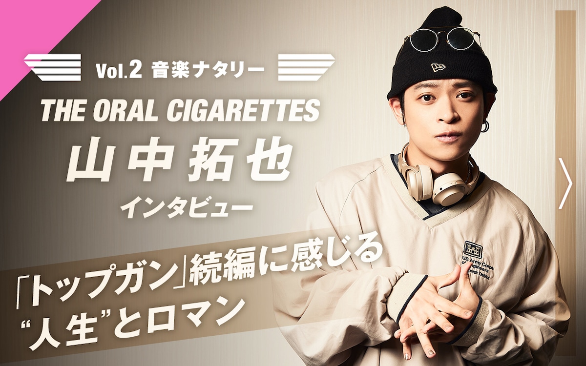 Vol.2 音楽ナタリー THE ORAL CIGARETTES・山中拓也 インタビュー「トップガン」続編に感じる“人生”とロマン