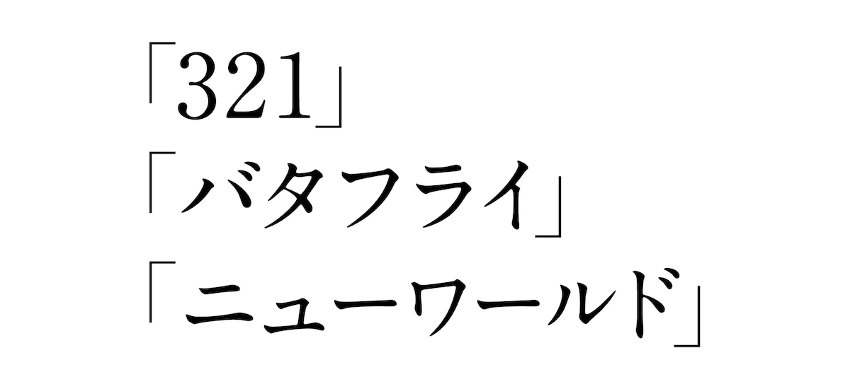 「321」「バタフライ」「ニューワールド」