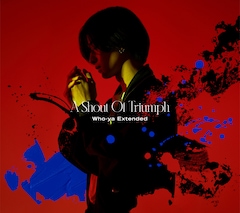 Who-ya Extended「A Shout Of Triumph」（初回限定盤）