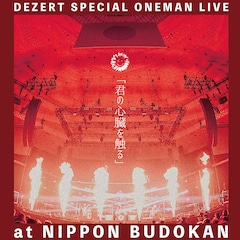 DEZERT SPECIAL ONEMAN LIVE at NIPPON BUDOKAN「君の心臓を触る」（配信）
