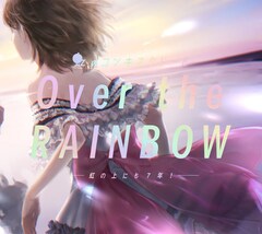 虹のコンキスタドール「Over the RAINBOW～虹の上にも7年！～」